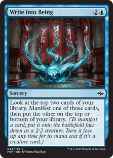 Write into Being
 Look at the top two cards of your library. Manifest one of those cards, then put the other on the top or bottom of your library. (To manifest a card, put it onto the battlefield face down as a 2/2 creature. Turn it face up any time for its mana cost if it's a creature card.)